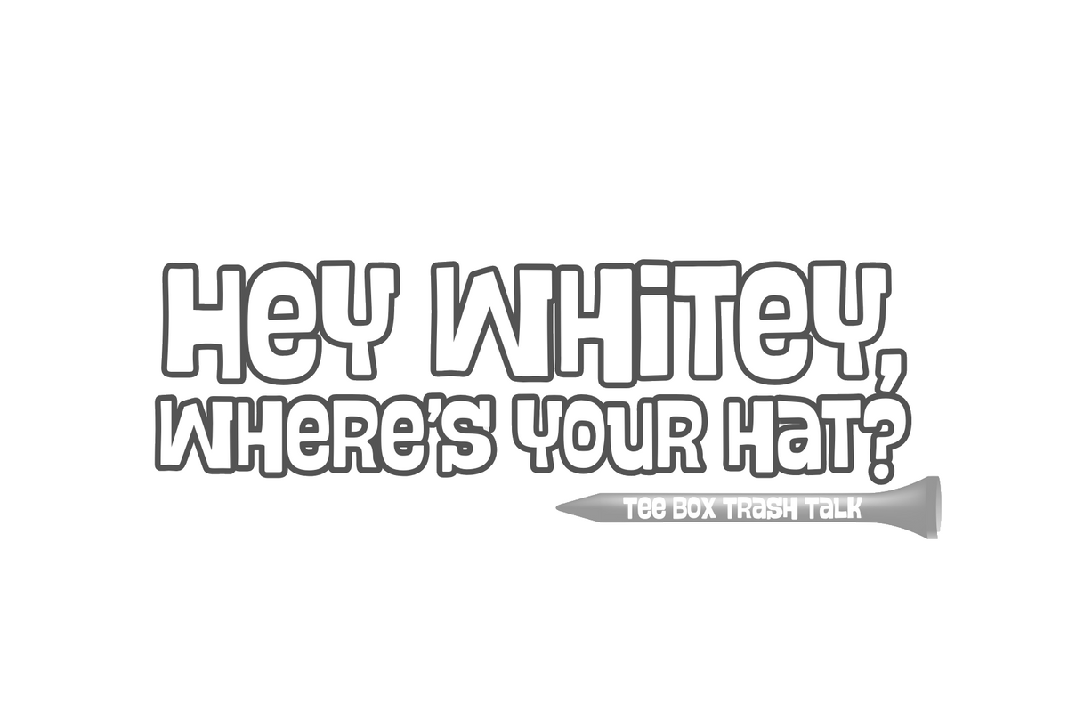 Hey Whitey, Where's Your Hat - Tee Box Trash Talk Headwear
