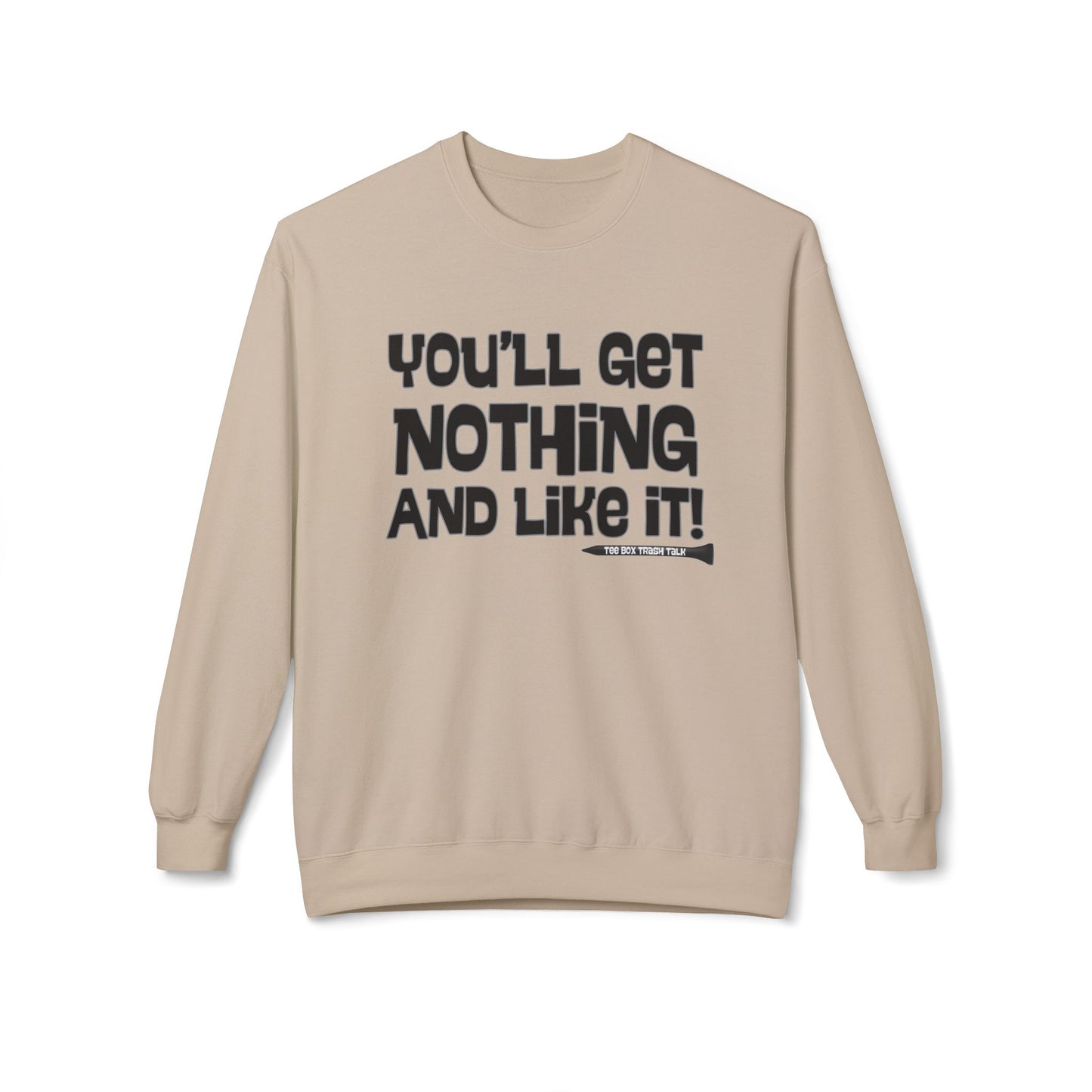 "You'll Get Nothing and Like It!" Golf Sweatshirt - Tee Box Trash Talk Signature Apparel