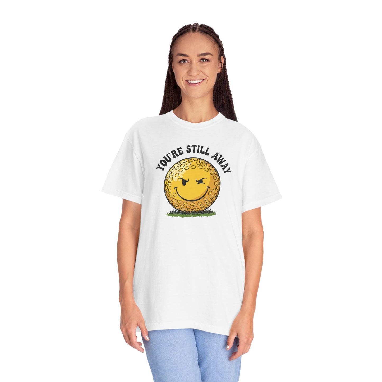 "You’re Still Away" Funny Golf Tee - It's a Golf Day Signature Apparel