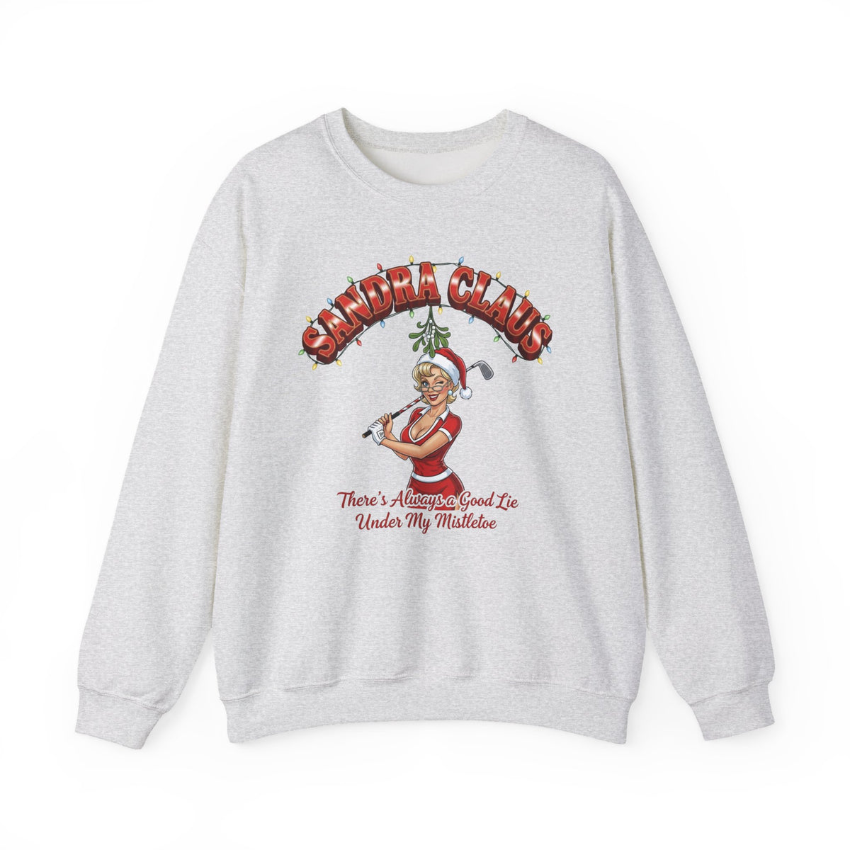 SANDRA CLAUS Christmas Sweatshirt - There's Always A Good Lie Under My Mistletoe