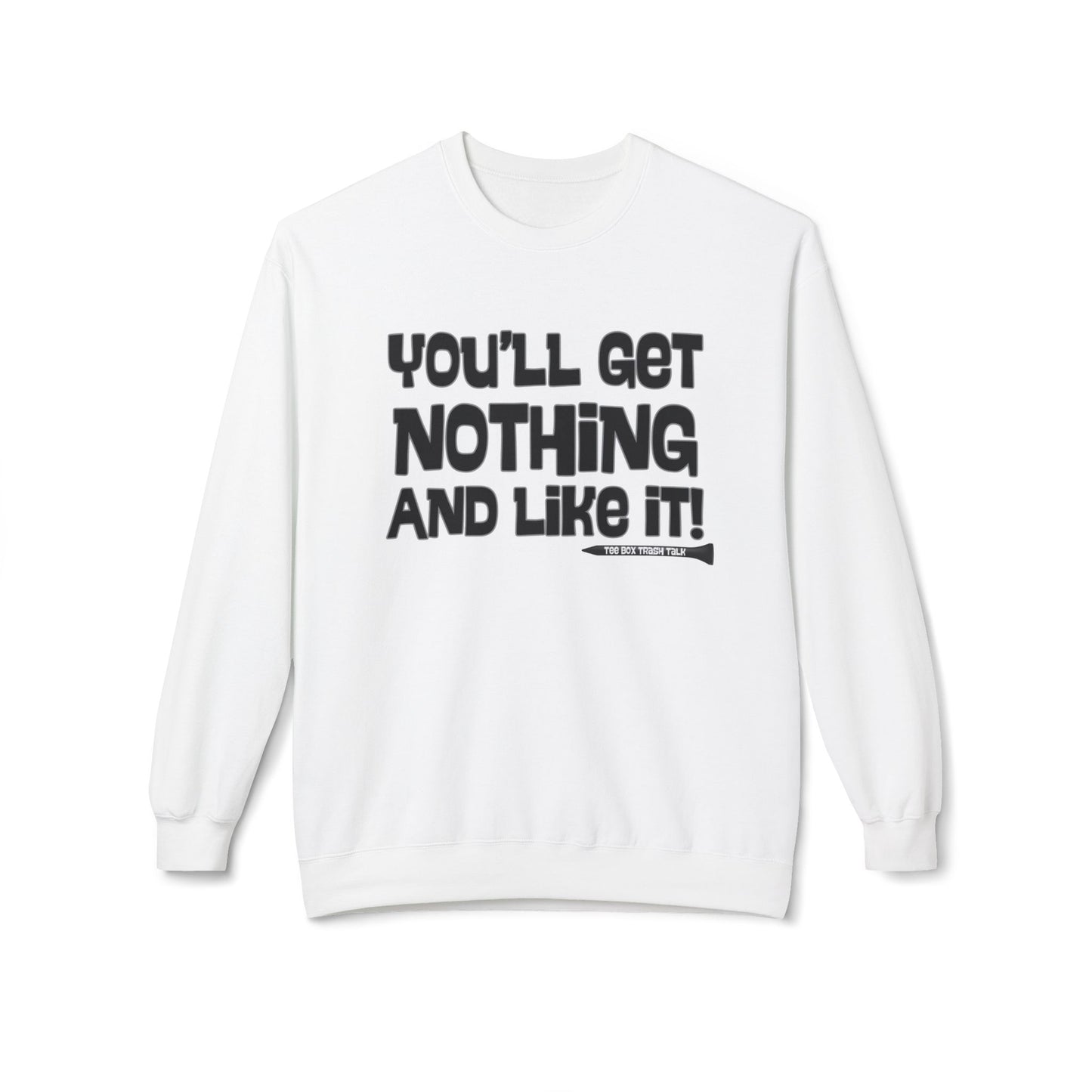 "You'll Get Nothing and Like It!" Golf Sweatshirt - Tee Box Trash Talk Signature Apparel