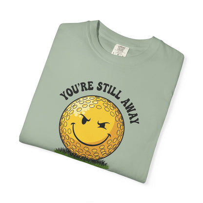 "You’re Still Away" Funny Golf Tee - It's a Golf Day Signature Apparel