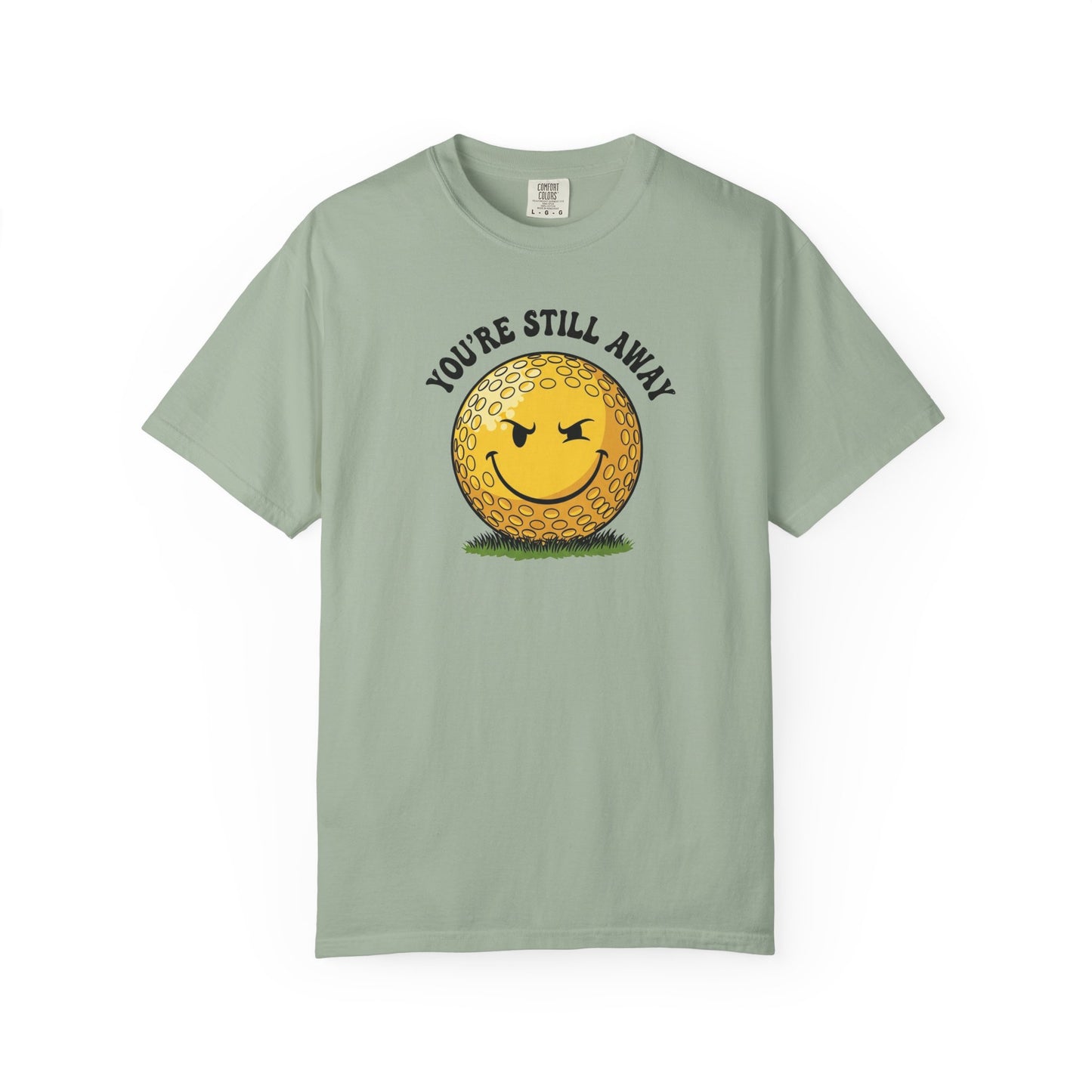 "You’re Still Away" Funny Golf Tee - It's a Golf Day Signature Apparel
