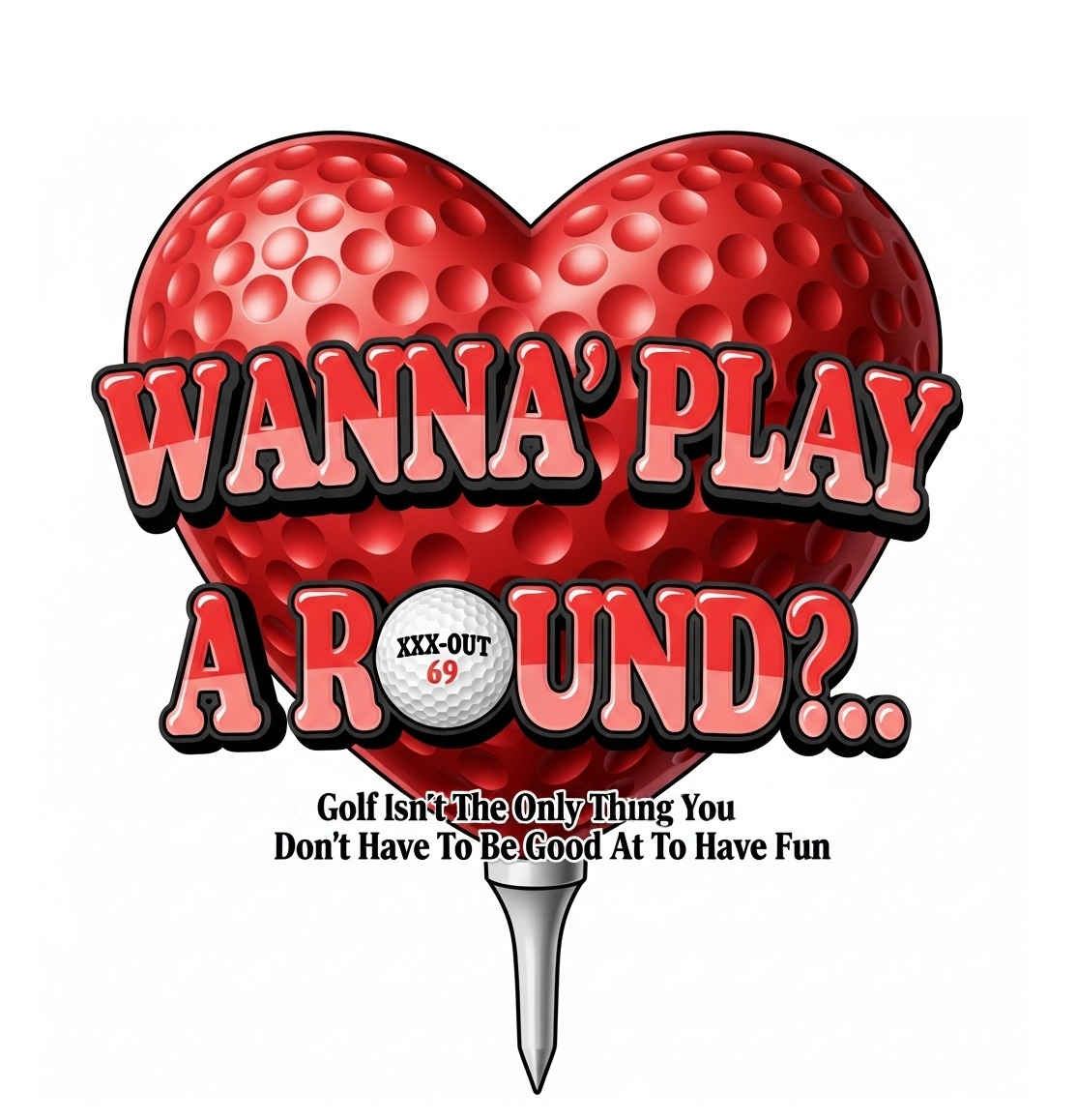 Wanna Play A Round? T-Shirt — XXX-OUT Design Signature Apparel