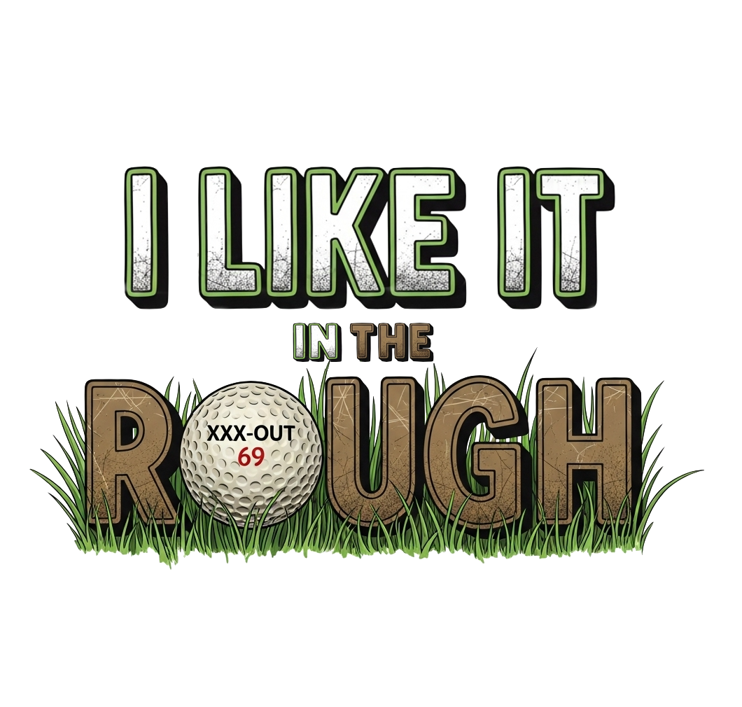 I Like It in the Rough Golf T-Shirt - XXX-OUT Designs Signature Apparel