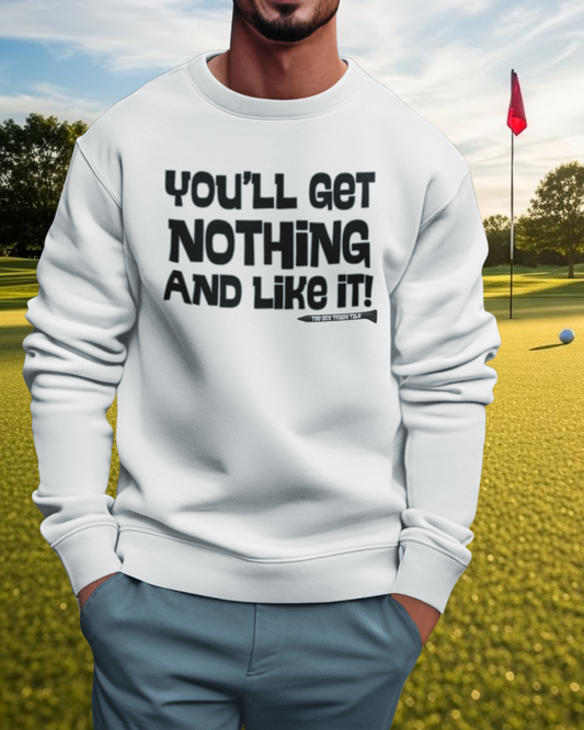 "You'll Get Nothing and Like It!" Golf Sweatshirt - Tee Box Trash Talk Signature Apparel