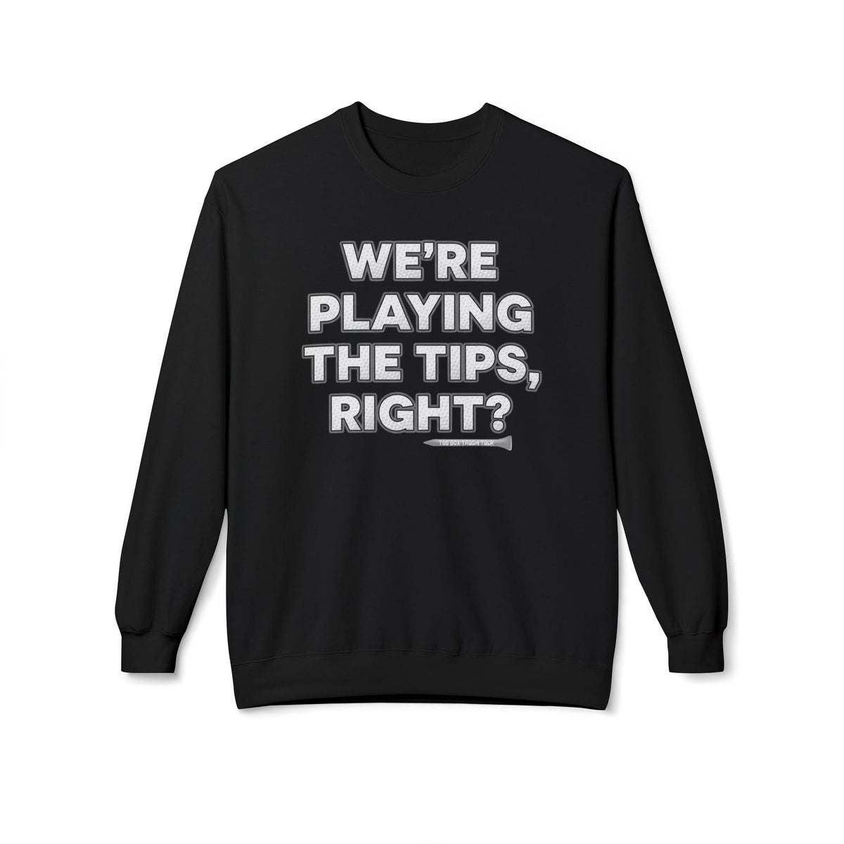 "We’re Playing the Tips, Right?" Golf Sweatshirt - Tee Box Trash Talk Signature Apparel