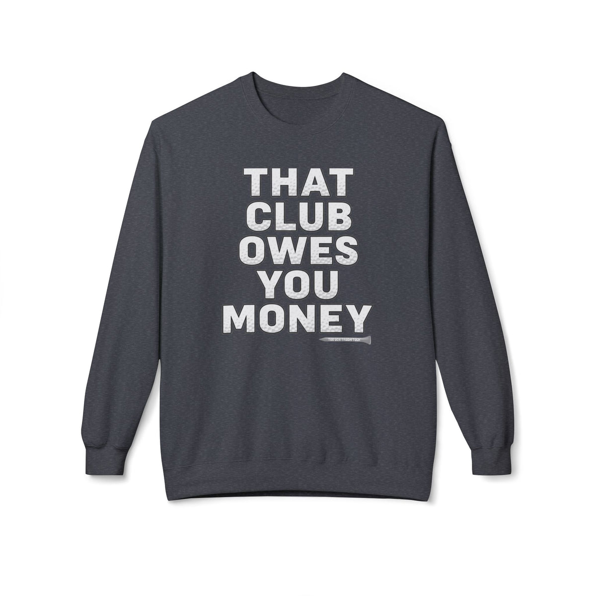 That Club Owes You Money! Sweatshirt — Tee Box Trash Talk Signature Apparel