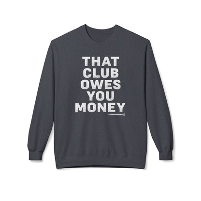 That Club Owes You Money! Sweatshirt — Tee Box Trash Talk Signature Apparel