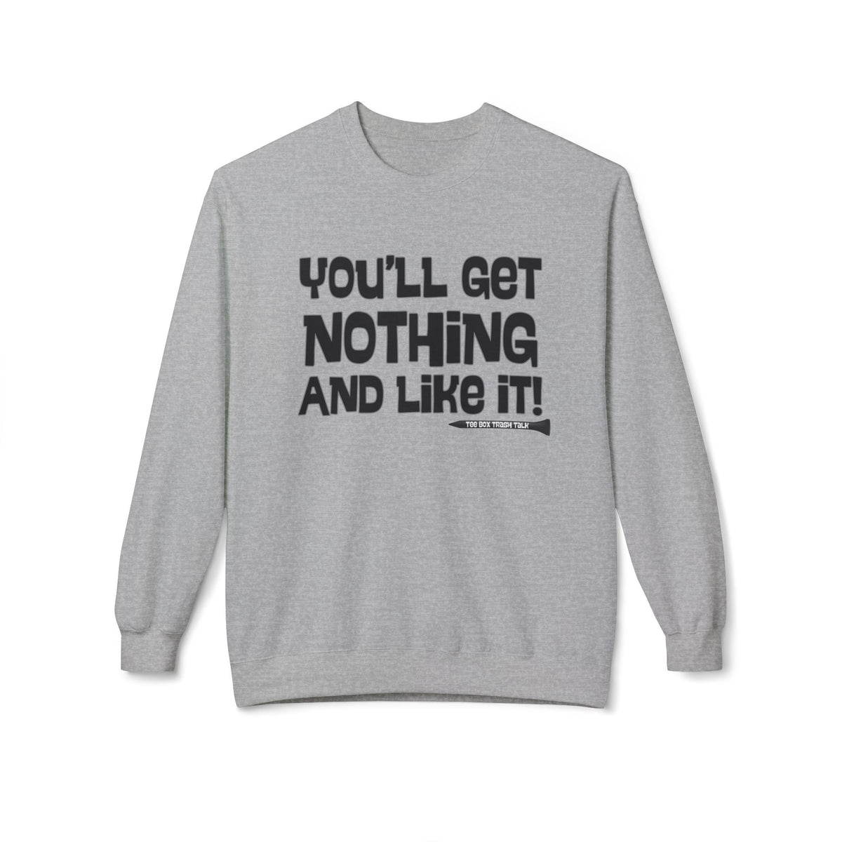 "You'll Get Nothing and Like It!" Golf Sweatshirt - Tee Box Trash Talk Signature Apparel