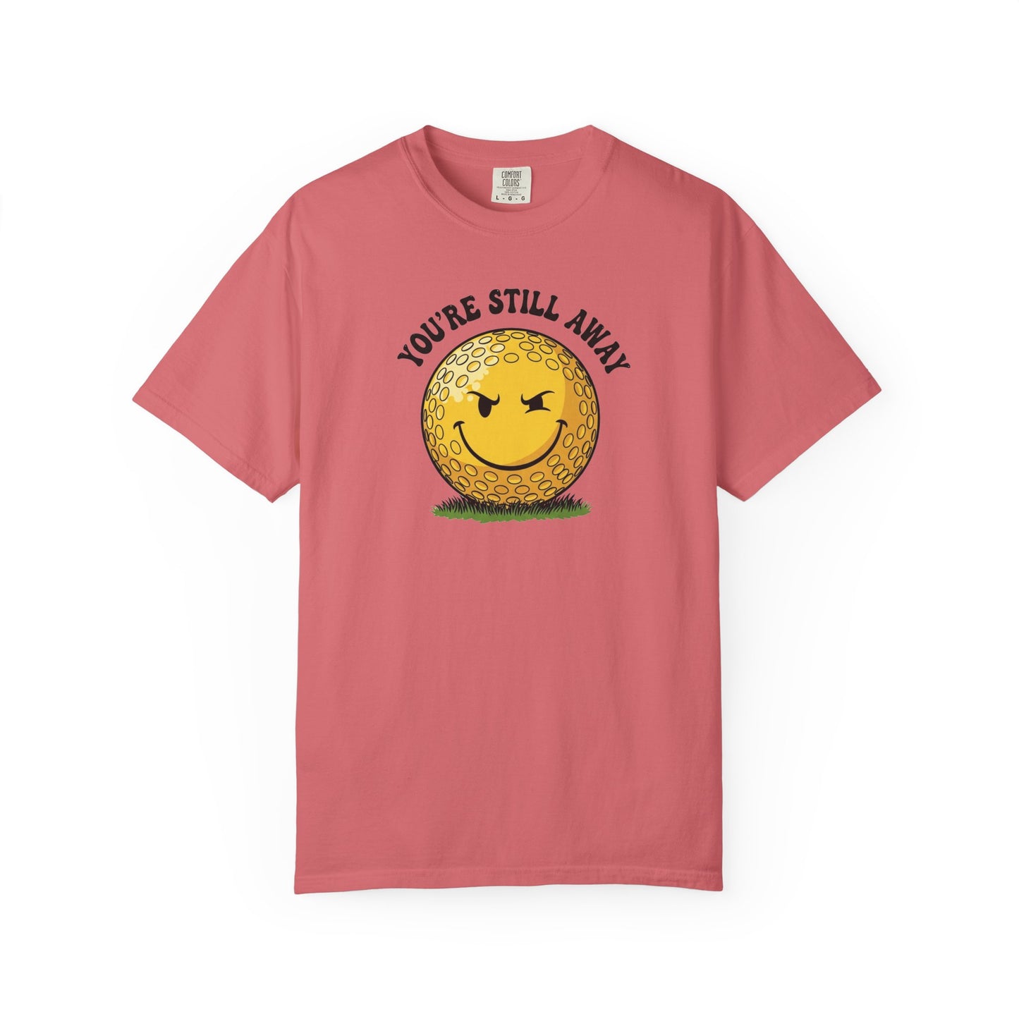 "You’re Still Away" Funny Golf Tee - It's a Golf Day Signature Apparel