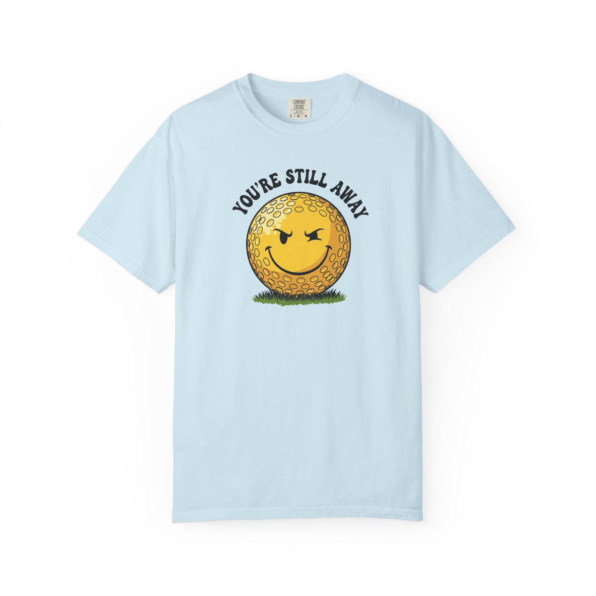 "You’re Still Away" Funny Golf Tee - It's a Golf Day Signature Apparel