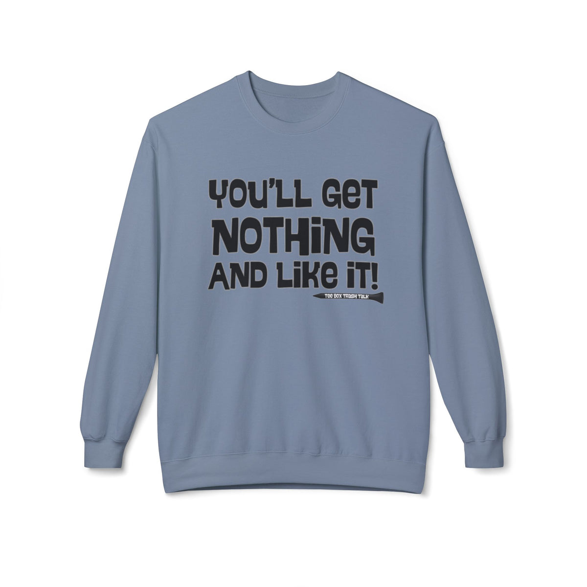 "You'll Get Nothing and Like It!" Golf Sweatshirt - Tee Box Trash Talk Signature Apparel
